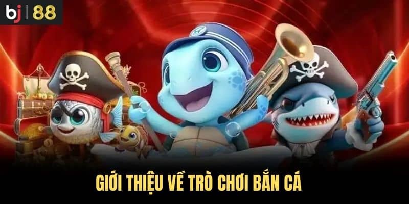 Giới thiệu về trò chơi Bắn Cá