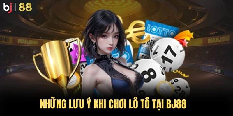 Những lưu ý khi chơi lô tô tại BJ88