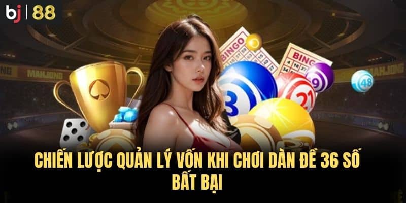 Chiến lược quản lý vốn khi chơi Dàn Đề 36 Số Bất Bại