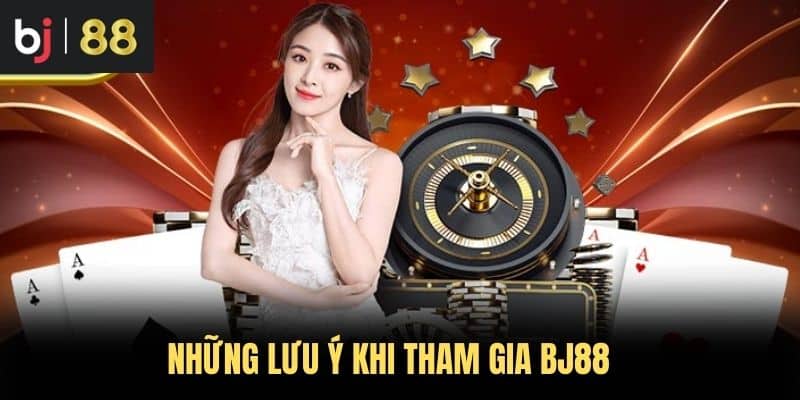 Những lưu ý khi tham gia BJ88