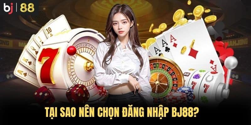 Tại sao nên chọn Đăng Nhập BJ88?