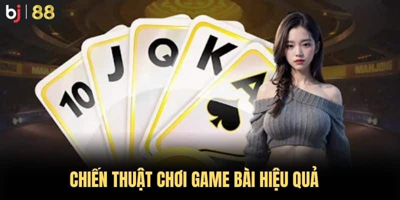 Chiến thuật chơi game bài hiệu quả