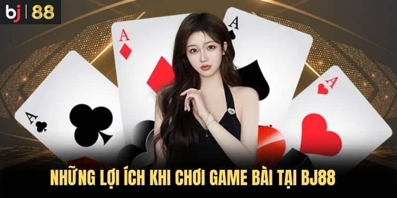 Những lợi ích khi chơi game bài tại BJ88