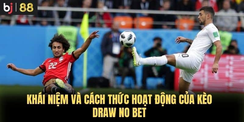 Khái niệm và cách thức hoạt động của kèo Draw No Bet