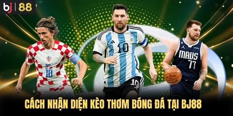 Cách nhận diện kèo thơm bóng đá tại BJ88