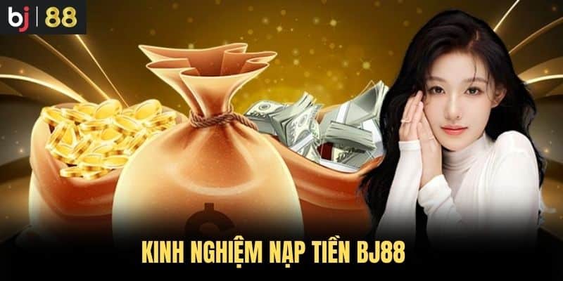 Kinh nghiệm nạp tiền BJ88