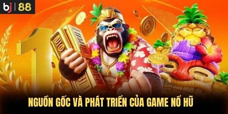 Nguồn gốc và phát triển của game Nổ Hũ