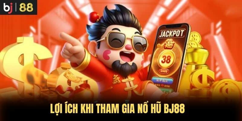 Lợi ích khi tham gia Nổ Hũ BJ88