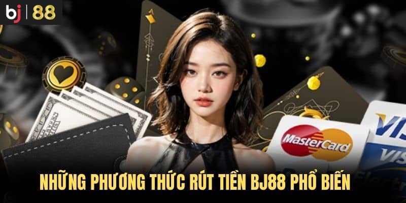 Những phương thức Rút Tiền BJ88 phổ biến 