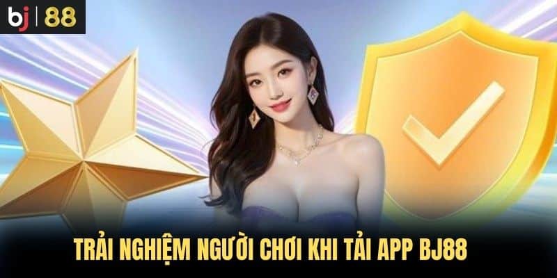 Trải nghiệm người chơi khi tải app BJ88