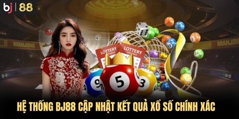 Hệ Thống BJ88 Cập Nhật Kết Quả Xổ Số Chính Xác